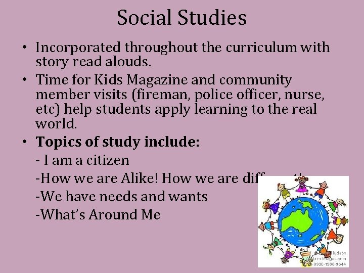 Social Studies • Incorporated throughout the curriculum with story read alouds. • Time for