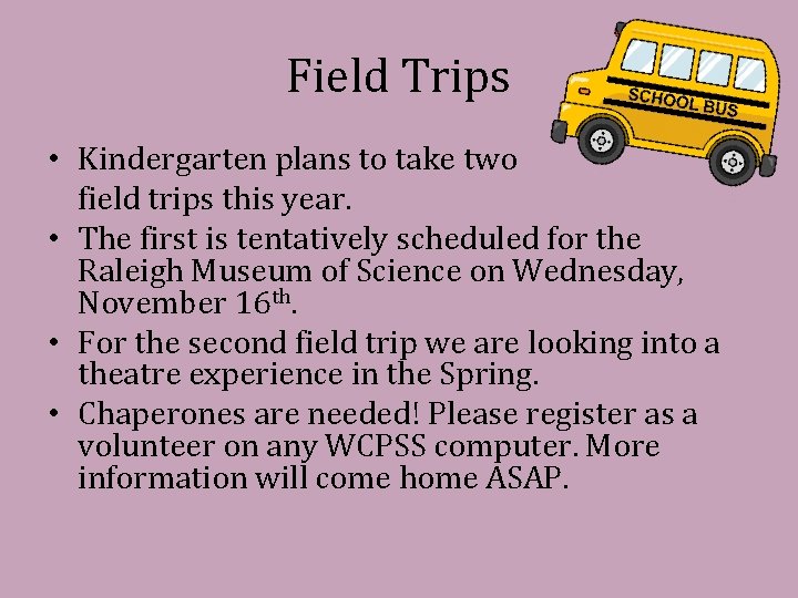 Field Trips • Kindergarten plans to take two field trips this year. • The