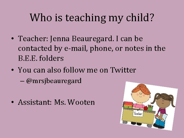 Who is teaching my child? • Teacher: Jenna Beauregard. I can be contacted by