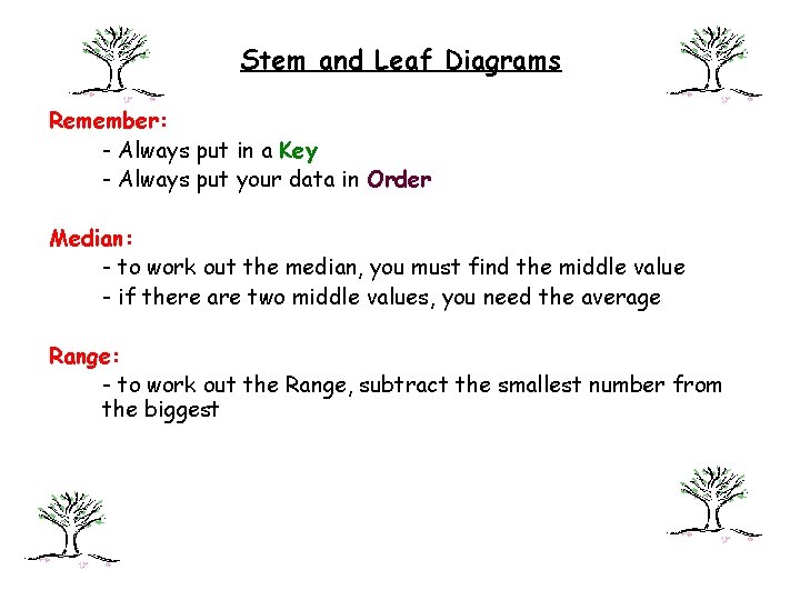 Stem and Leaf Diagrams Remember: - Always put in a Key - Always put