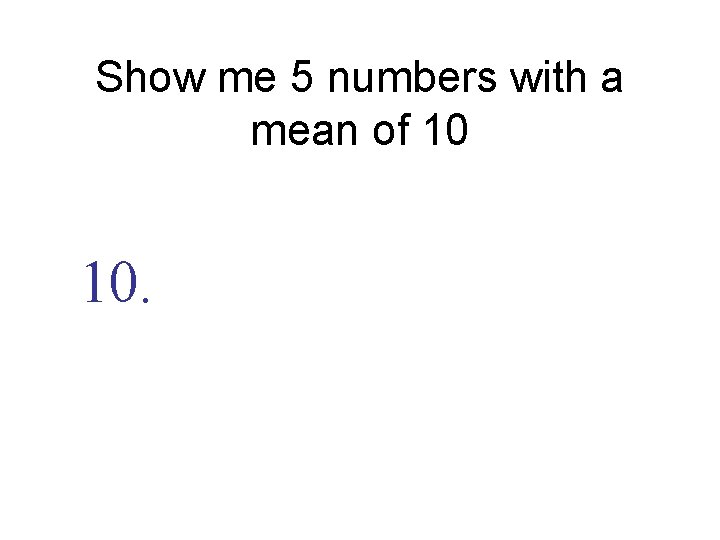 Show me 5 numbers with a mean of 10 10. 