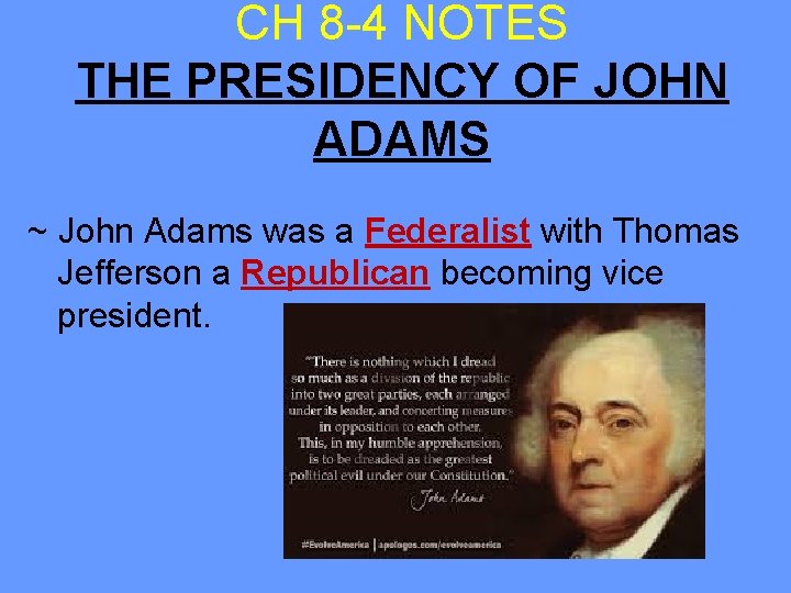 CH 8 -4 NOTES THE PRESIDENCY OF JOHN ADAMS ~ John Adams was a