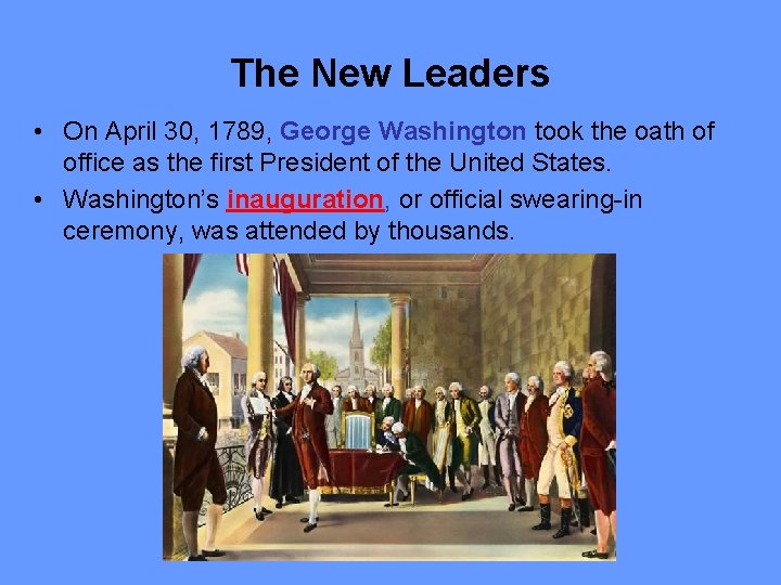 The New Leaders • On April 30, 1789, George Washington took the oath of