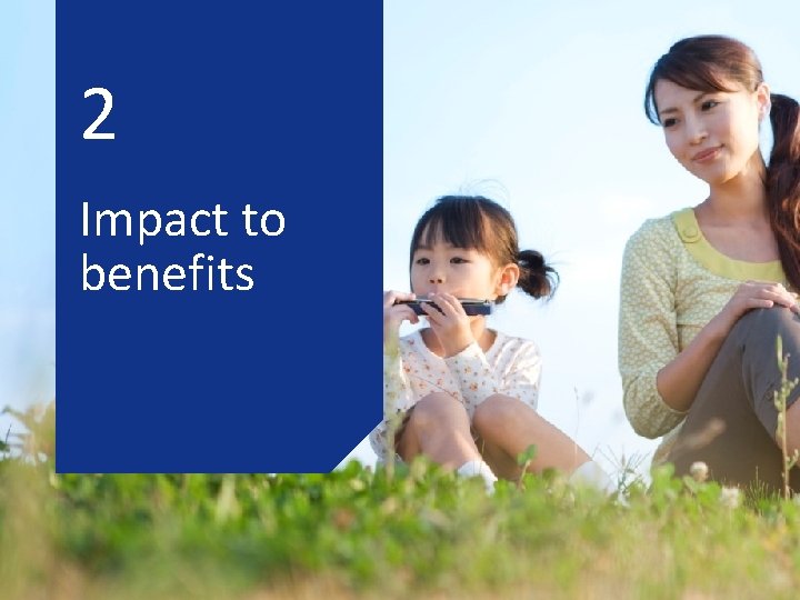 2 Impact to benefits 2 Impact to benefits