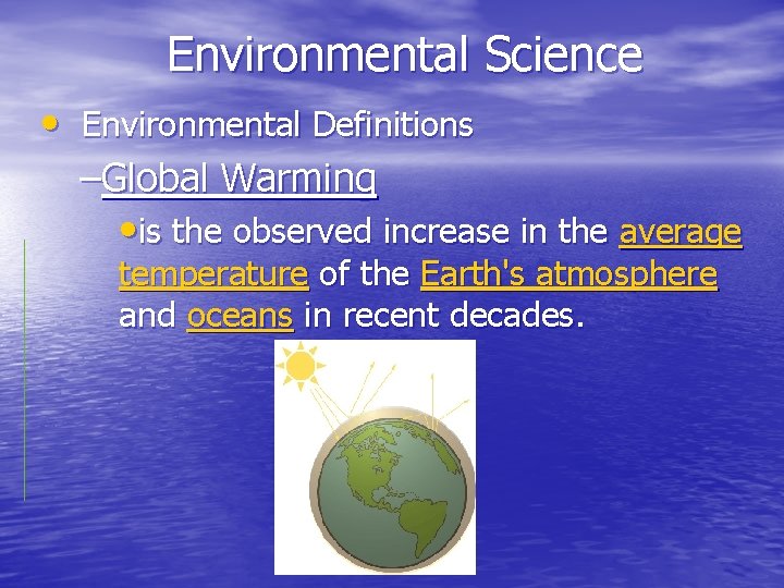Environmental Science • Environmental Definitions –Global Warming • is the observed increase in the