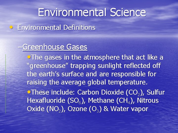 Environmental Science • Environmental Definitions –Greenhouse Gases • The gases in the atmosphere that