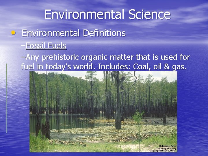 Environmental Science • Environmental Definitions –Fossil Fuels –Any prehistoric organic matter that is used