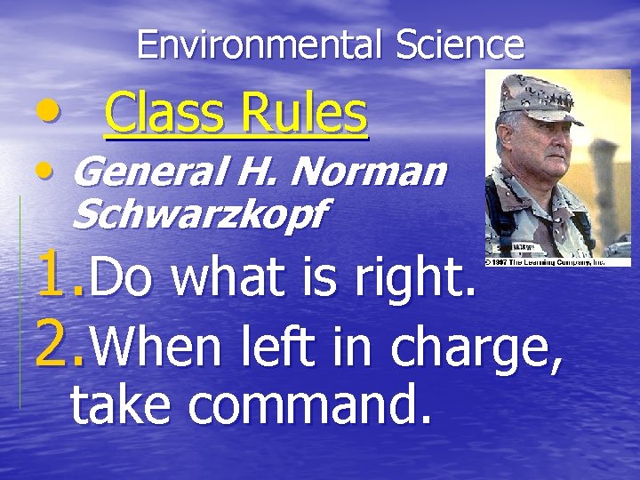 Environmental Science • Class Rules • General H. Norman Schwarzkopf 1. Do what is