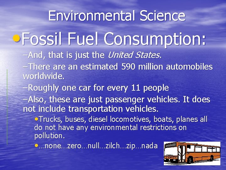 Environmental Science • Fossil Fuel Consumption: –And, that is just the United States. –There