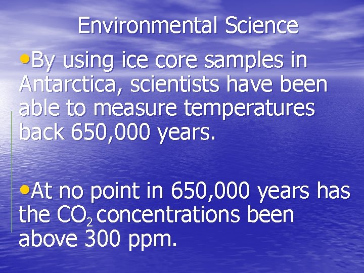 Environmental Science • By using ice core samples in Antarctica, scientists have been able