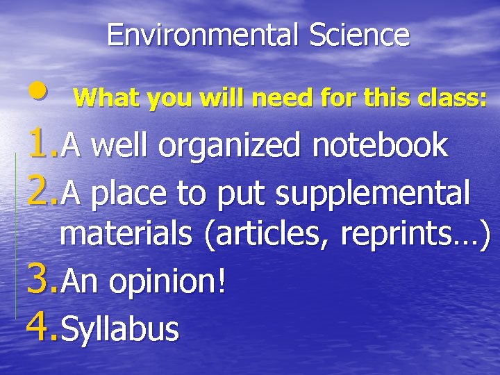 Environmental Science • What you will need for this class: 1. A well organized