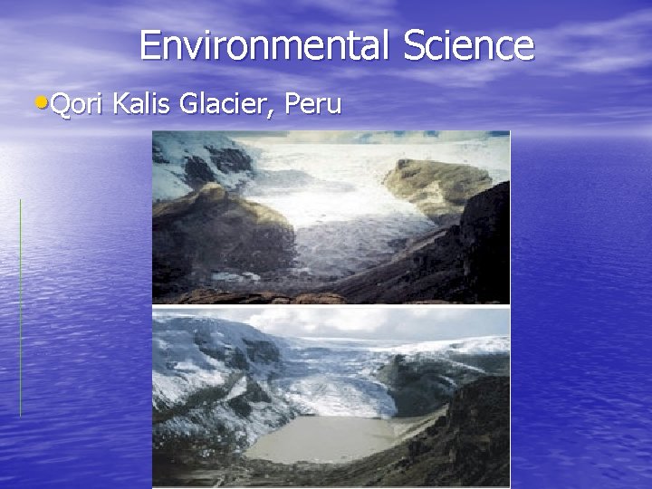 Environmental Science • Qori Kalis Glacier, Peru 