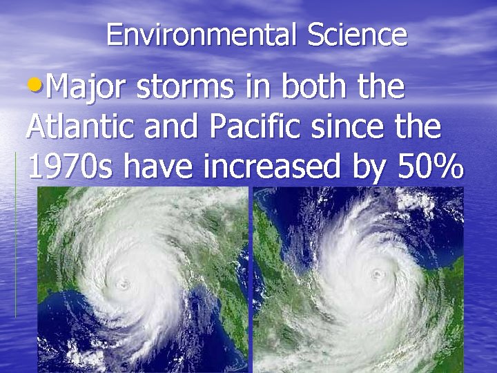 Environmental Science • Major storms in both the Atlantic and Pacific since the 1970