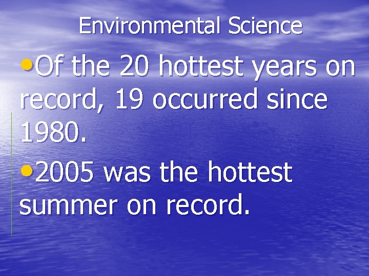 Environmental Science • Of the 20 hottest years on record, 19 occurred since 1980.