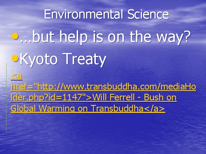 Environmental Science • …but help is on the way? • Kyoto Treaty <a href="http: