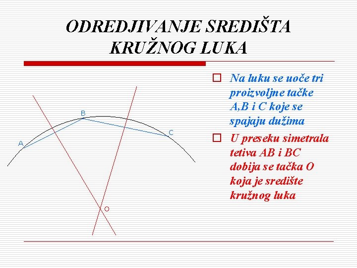 ODREDJIVANJE SREDIŠTA KRUŽNOG LUKA B C A O o Na luku se uoče tri