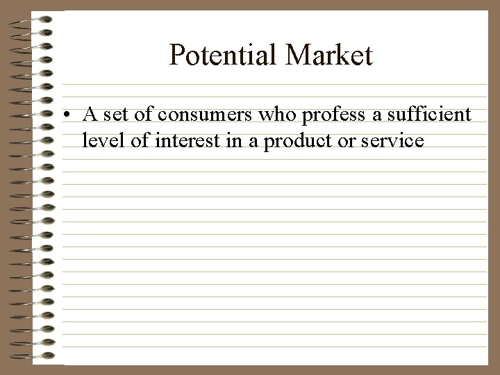 Potential Market • A set of consumers who profess a sufficient level of interest
