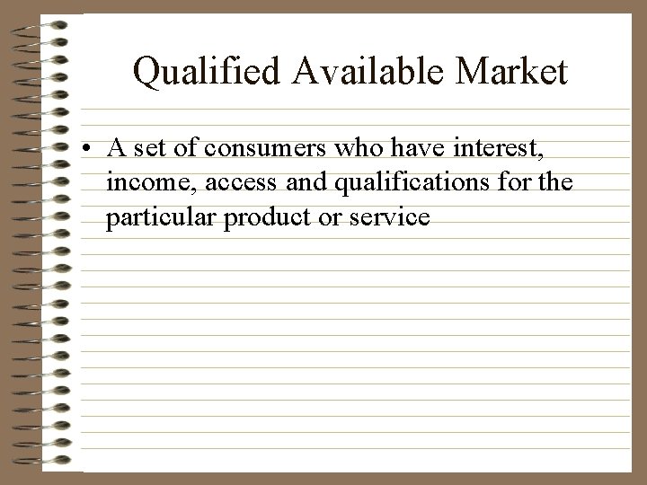Qualified Available Market • A set of consumers who have interest, income, access and