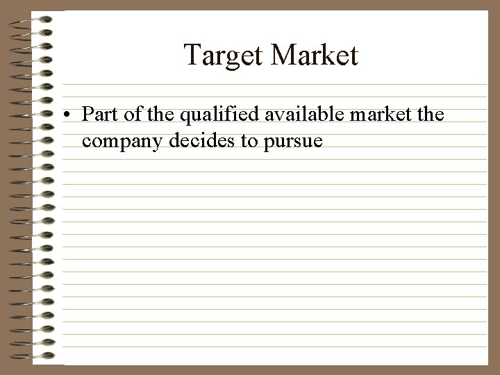 Target Market • Part of the qualified available market the company decides to pursue