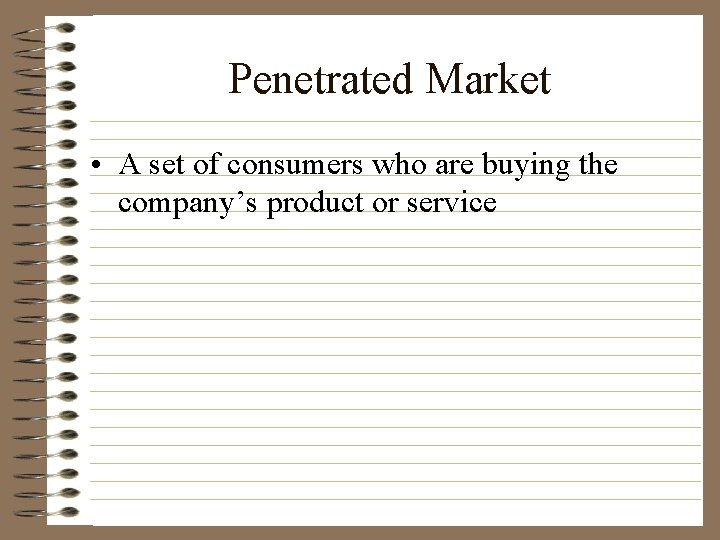 Penetrated Market • A set of consumers who are buying the company’s product or