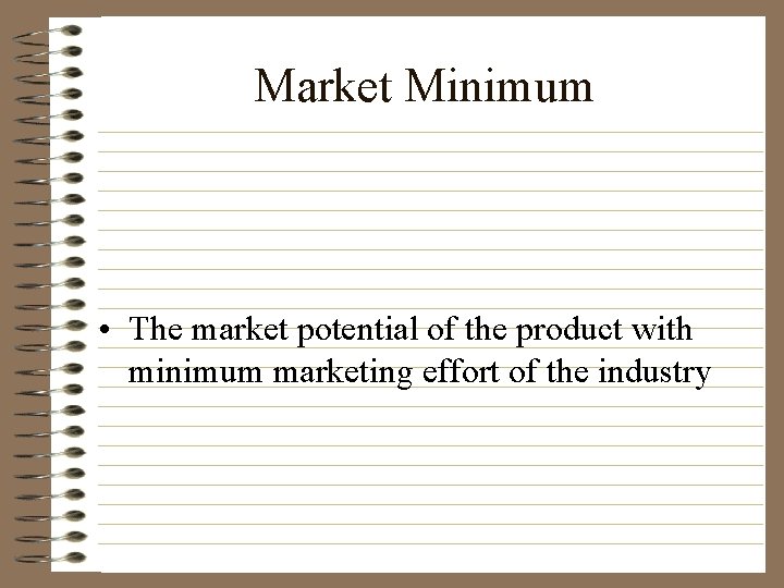Market Minimum • The market potential of the product with minimum marketing effort of