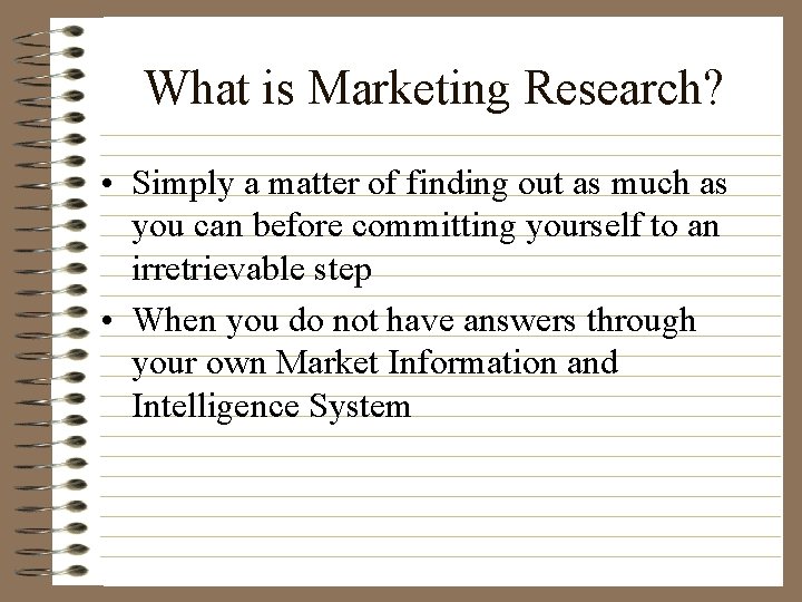 What is Marketing Research? • Simply a matter of finding out as much as