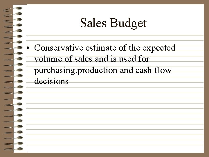 Sales Budget • Conservative estimate of the expected volume of sales and is used