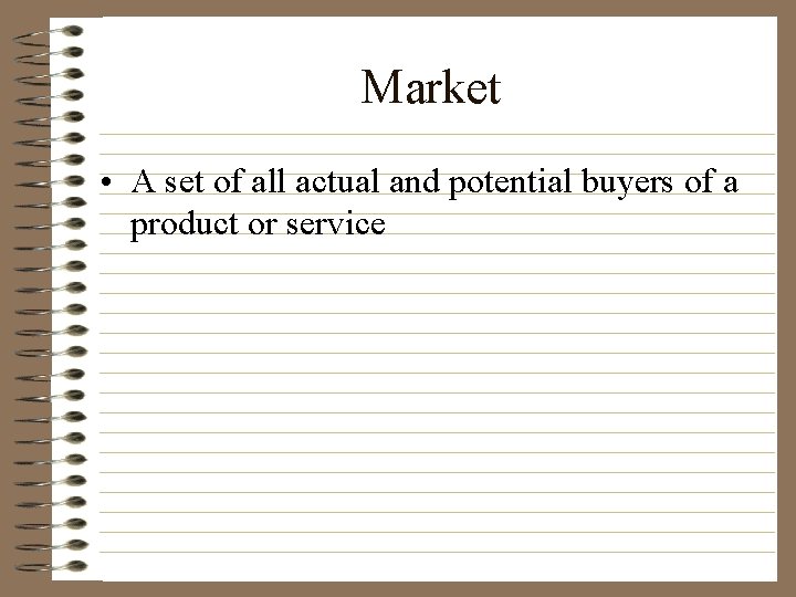 Market • A set of all actual and potential buyers of a product or