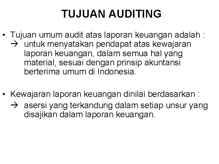 TUJUAN AUDITING • Tujuan umum audit atas laporan keuangan adalah : untuk menyatakan pendapat TUJUAN AUDITING • Tujuan umum audit atas laporan keuangan adalah : untuk menyatakan pendapat