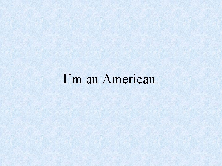 I’m an American. 