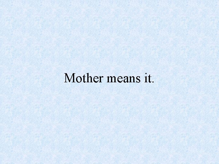 Mother means it. 