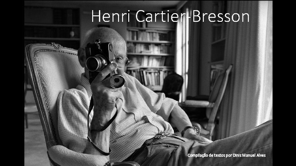 Henri Cartier-Bresson Compilação de textos por Dinis Manuel Alves 