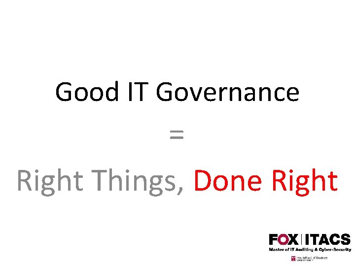 Good IT Governance = Right Things, Done Right 