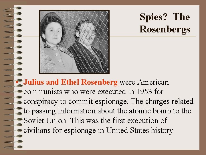 Spies? The Rosenbergs • Julius and Ethel Rosenberg were American communists who were executed