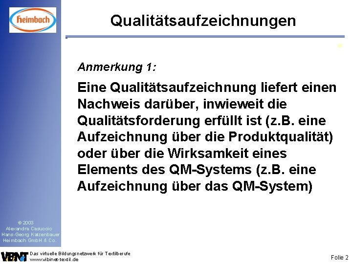 Qualitätsaufzeichnungen Anmerkung 1: Eine Qualitätsaufzeichnung liefert einen Nachweis darüber, inwieweit die Qualitätsforderung erfüllt ist