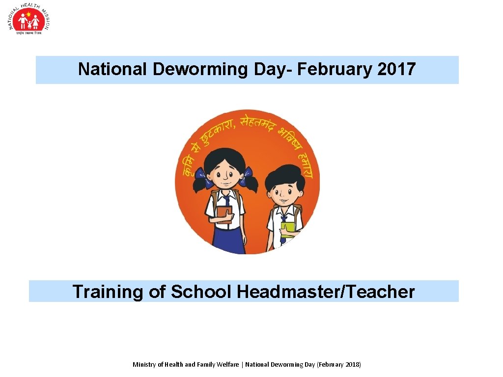 National Deworming Day- February 2017 Training of School Headmaster/Teacher Ministry of Health and Family