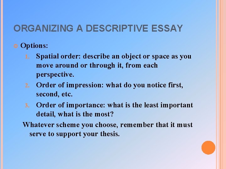ORGANIZING A DESCRIPTIVE ESSAY Options: 1. Spatial order: describe an object or space as