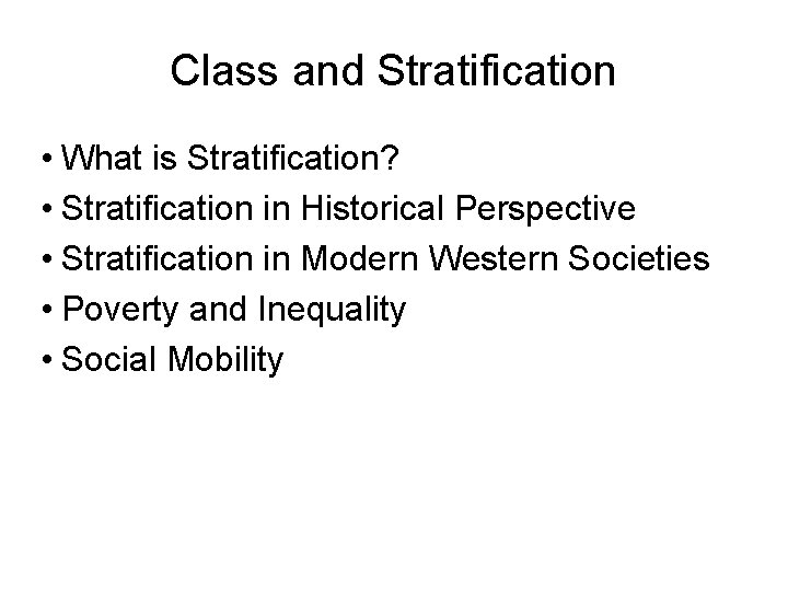 Class and Stratification • What is Stratification? • Stratification in Historical Perspective • Stratification