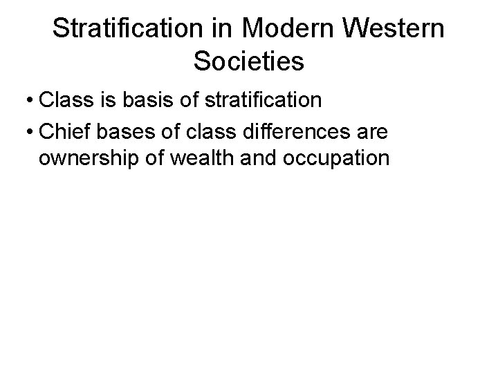 Stratification in Modern Western Societies • Class is basis of stratification • Chief bases