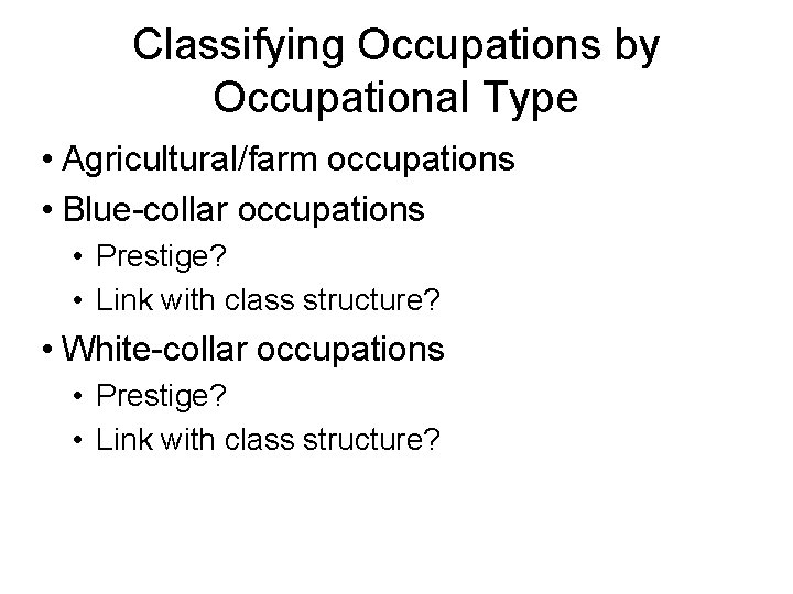 Classifying Occupations by Occupational Type • Agricultural/farm occupations • Blue-collar occupations • Prestige? •