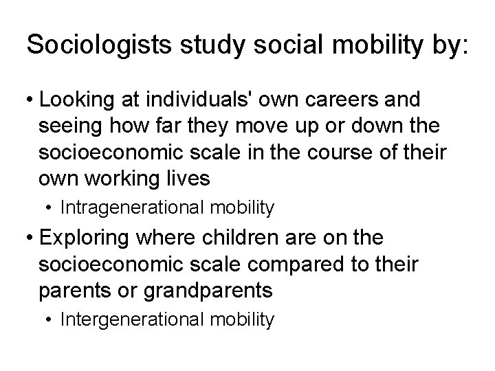 Sociologists study social mobility by: • Looking at individuals' own careers and seeing how