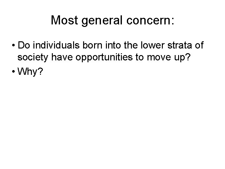 Most general concern: • Do individuals born into the lower strata of society have