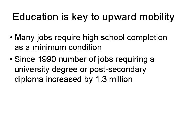 Education is key to upward mobility • Many jobs require high school completion as