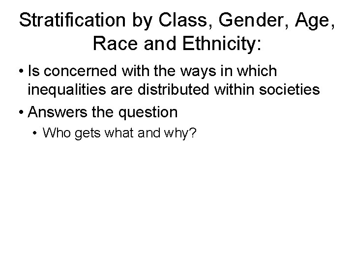 Stratification by Class, Gender, Age, Race and Ethnicity: • Is concerned with the ways