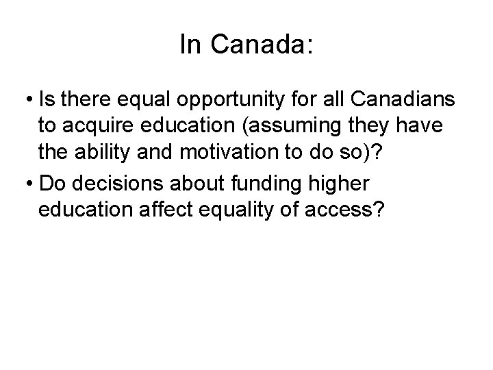 In Canada: • Is there equal opportunity for all Canadians to acquire education (assuming