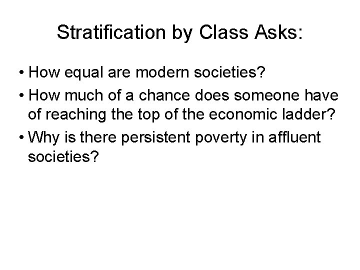 Stratification by Class Asks: • How equal are modern societies? • How much of