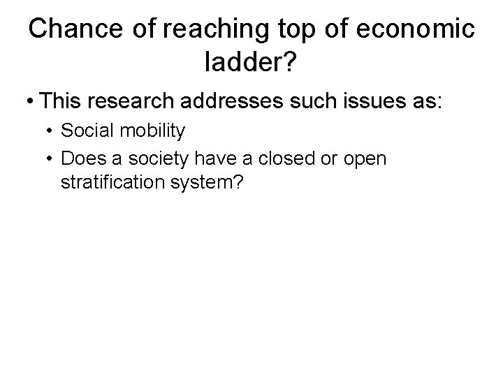 Chance of reaching top of economic ladder? • This research addresses such issues as: