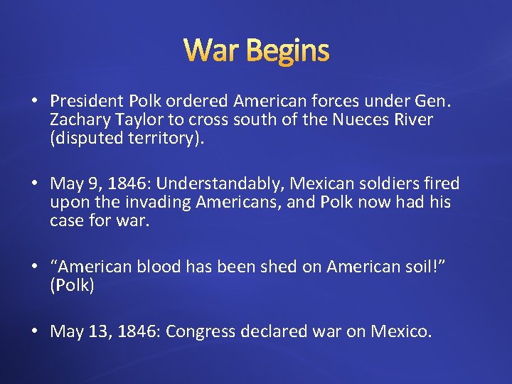 War Begins • President Polk ordered American forces under Gen. Zachary Taylor to cross