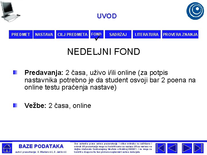 UVOD PREDMET NASTAVA CILJ PREDMETA FOND SADRŽAJ LITERATURA ü NEDELJNI FOND PROVERA ZNANJA Predavanja: