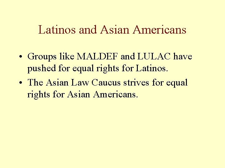 Latinos and Asian Americans • Groups like MALDEF and LULAC have pushed for equal